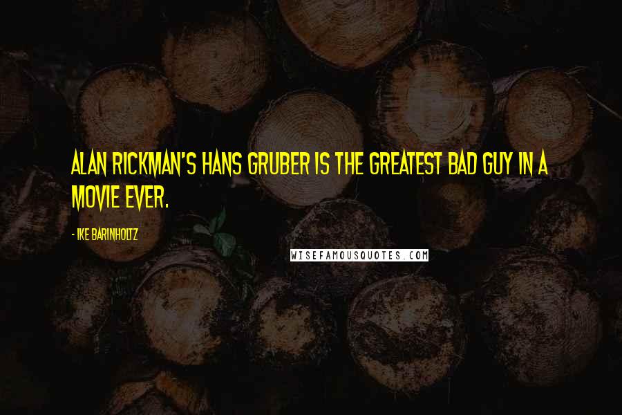 Ike Barinholtz Quotes: Alan Rickman's Hans Gruber is the greatest bad guy in a movie ever.