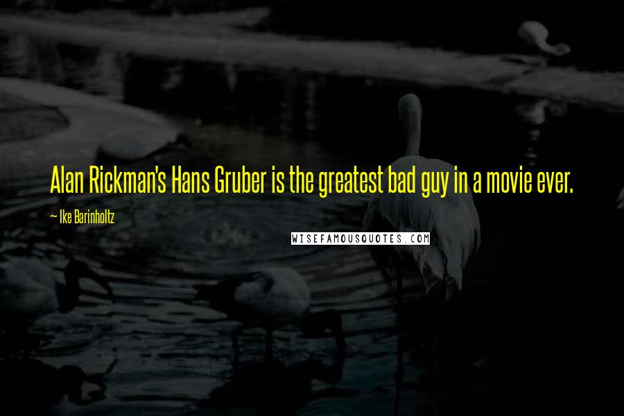 Ike Barinholtz Quotes: Alan Rickman's Hans Gruber is the greatest bad guy in a movie ever.