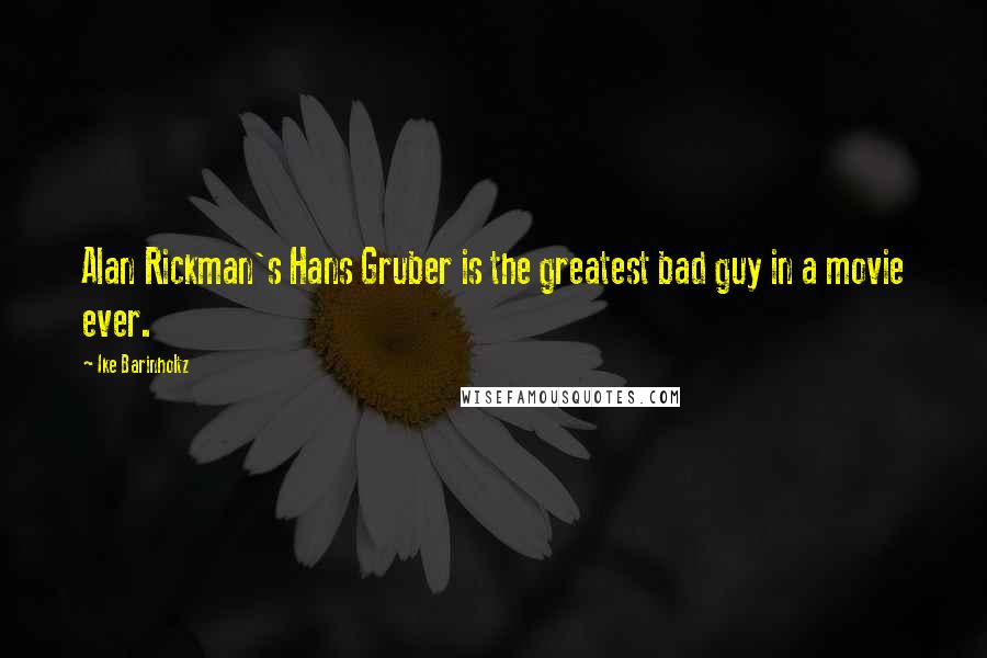 Ike Barinholtz Quotes: Alan Rickman's Hans Gruber is the greatest bad guy in a movie ever.