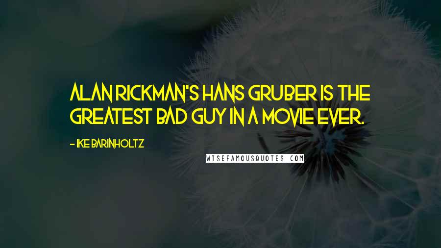 Ike Barinholtz Quotes: Alan Rickman's Hans Gruber is the greatest bad guy in a movie ever.