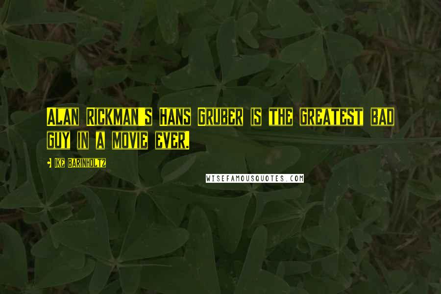 Ike Barinholtz Quotes: Alan Rickman's Hans Gruber is the greatest bad guy in a movie ever.