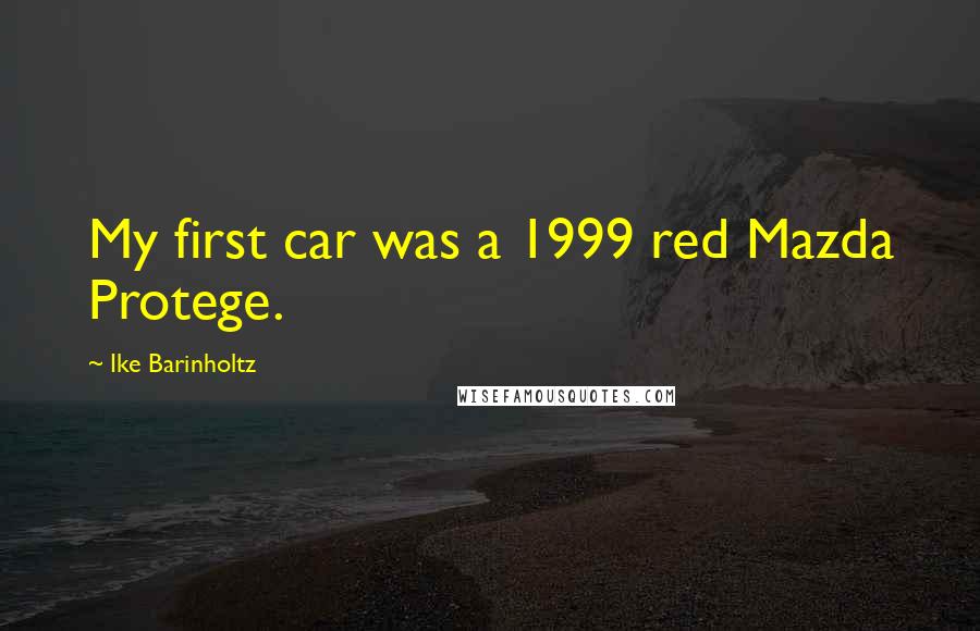 Ike Barinholtz Quotes: My first car was a 1999 red Mazda Protege.