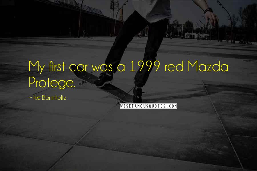 Ike Barinholtz Quotes: My first car was a 1999 red Mazda Protege.