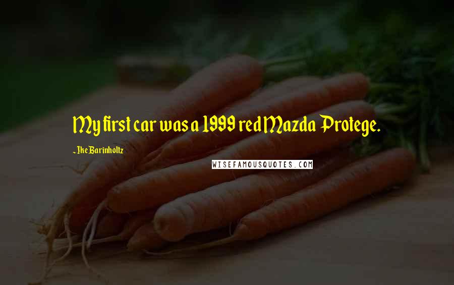 Ike Barinholtz Quotes: My first car was a 1999 red Mazda Protege.