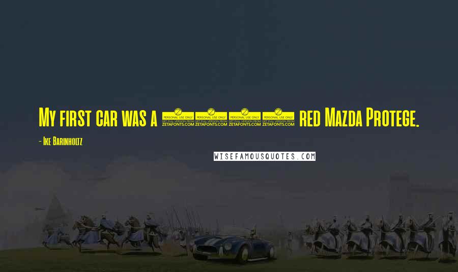 Ike Barinholtz Quotes: My first car was a 1999 red Mazda Protege.