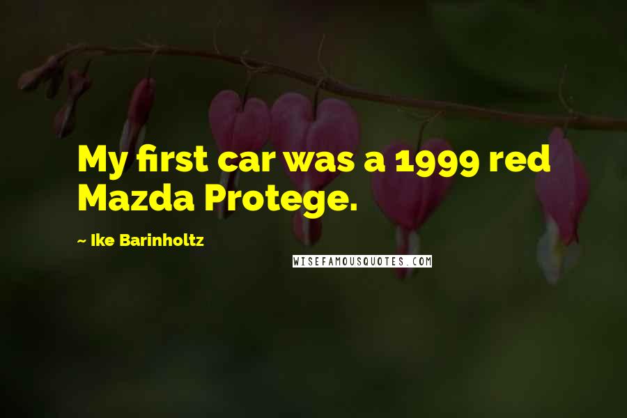 Ike Barinholtz Quotes: My first car was a 1999 red Mazda Protege.