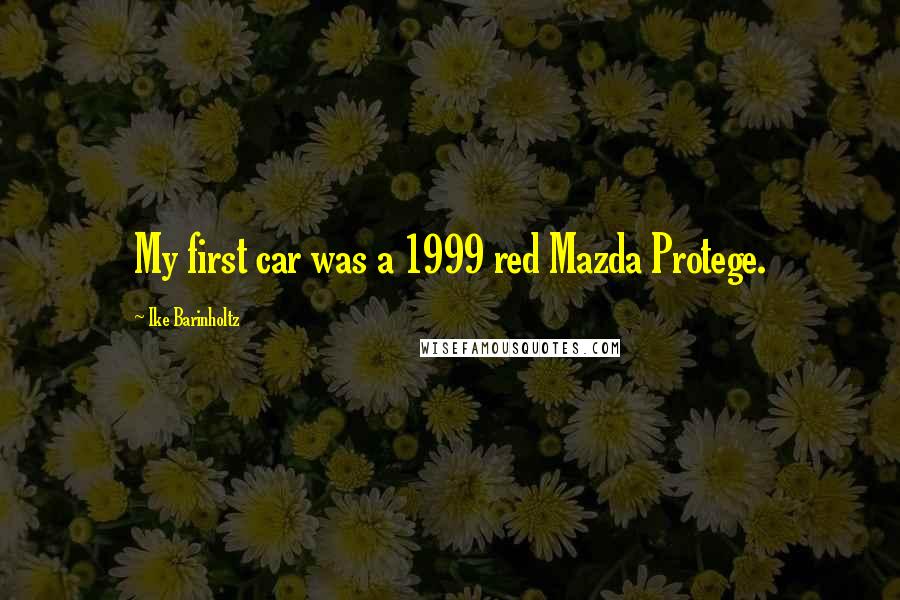 Ike Barinholtz Quotes: My first car was a 1999 red Mazda Protege.