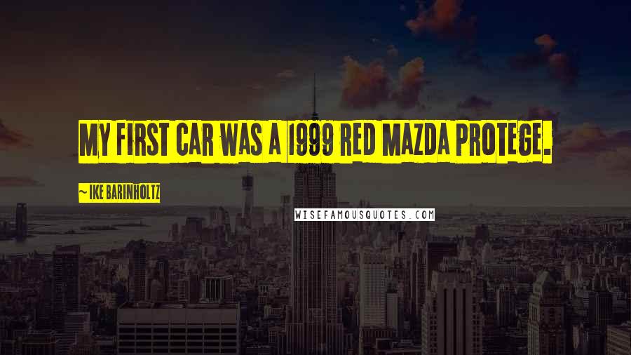 Ike Barinholtz Quotes: My first car was a 1999 red Mazda Protege.