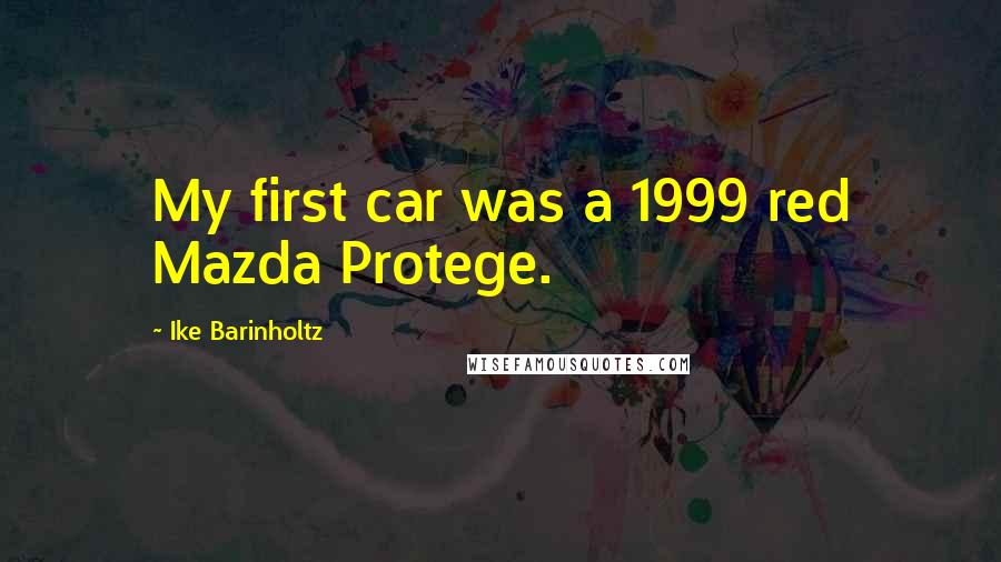 Ike Barinholtz Quotes: My first car was a 1999 red Mazda Protege.