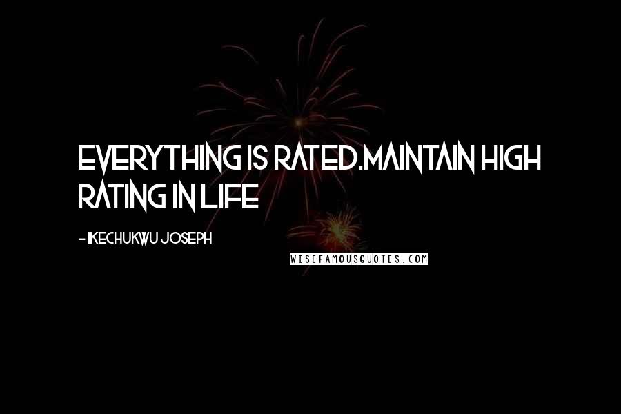 Ikechukwu Joseph Quotes: Everything is rated.maintain high rating in life