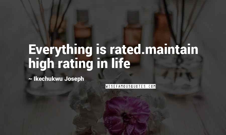 Ikechukwu Joseph Quotes: Everything is rated.maintain high rating in life