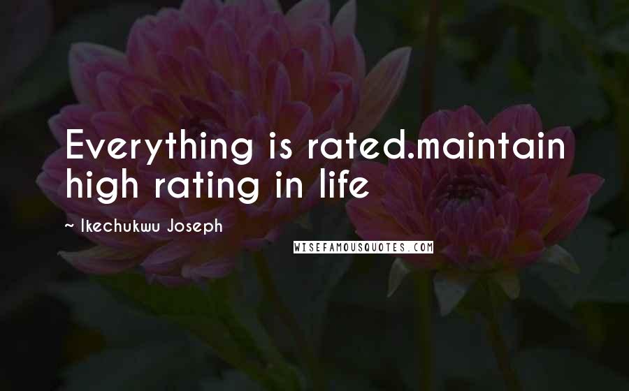 Ikechukwu Joseph Quotes: Everything is rated.maintain high rating in life