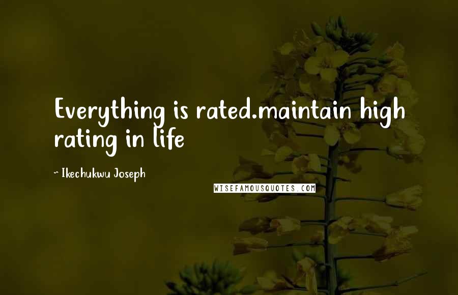 Ikechukwu Joseph Quotes: Everything is rated.maintain high rating in life