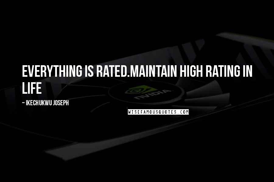 Ikechukwu Joseph Quotes: Everything is rated.maintain high rating in life