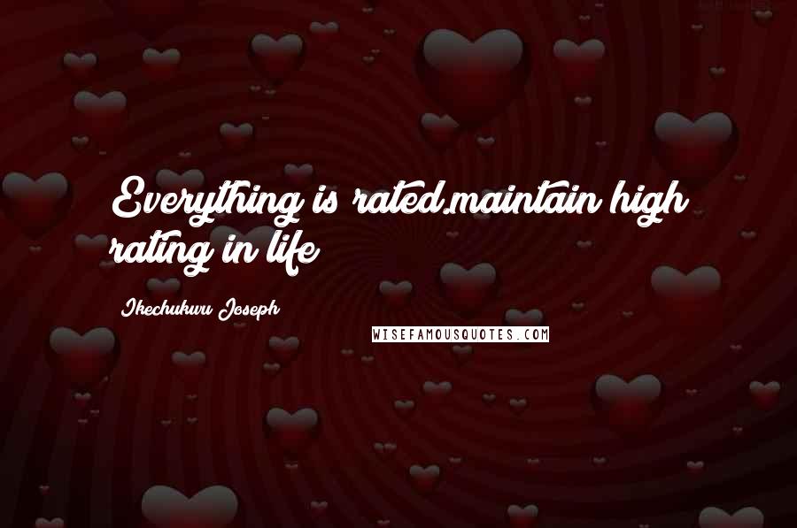 Ikechukwu Joseph Quotes: Everything is rated.maintain high rating in life