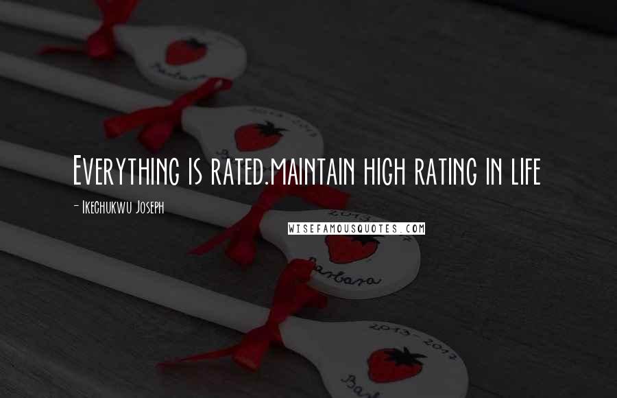 Ikechukwu Joseph Quotes: Everything is rated.maintain high rating in life