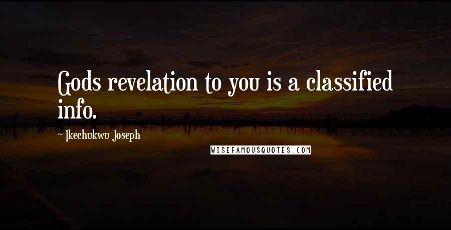 Ikechukwu Joseph Quotes: Gods revelation to you is a classified info.