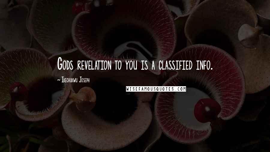 Ikechukwu Joseph Quotes: Gods revelation to you is a classified info.