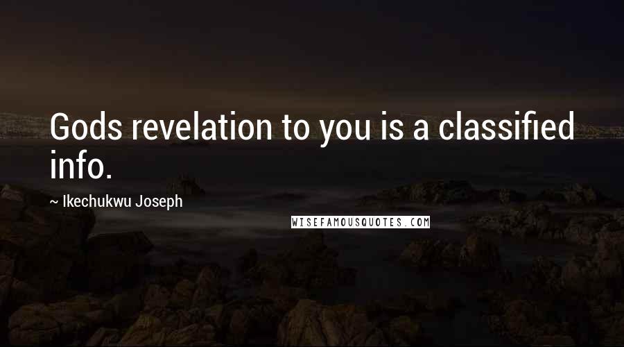 Ikechukwu Joseph Quotes: Gods revelation to you is a classified info.