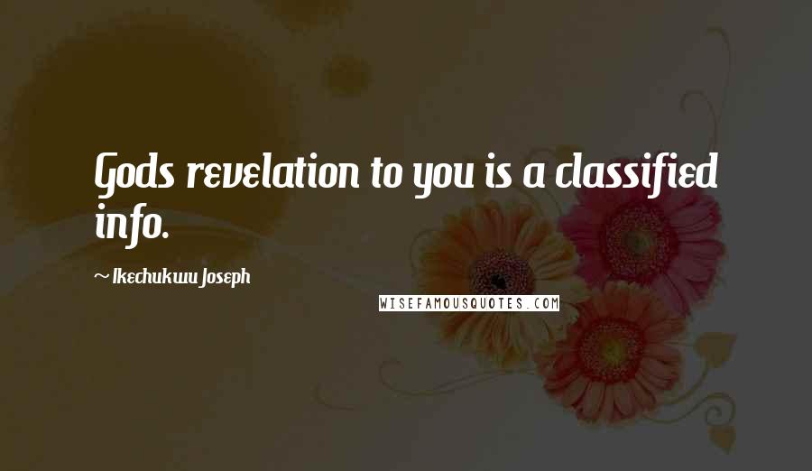 Ikechukwu Joseph Quotes: Gods revelation to you is a classified info.