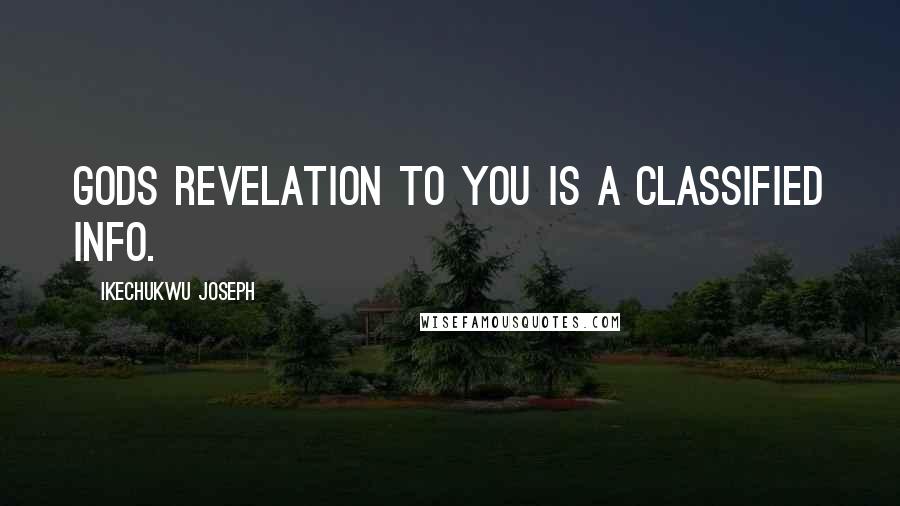 Ikechukwu Joseph Quotes: Gods revelation to you is a classified info.