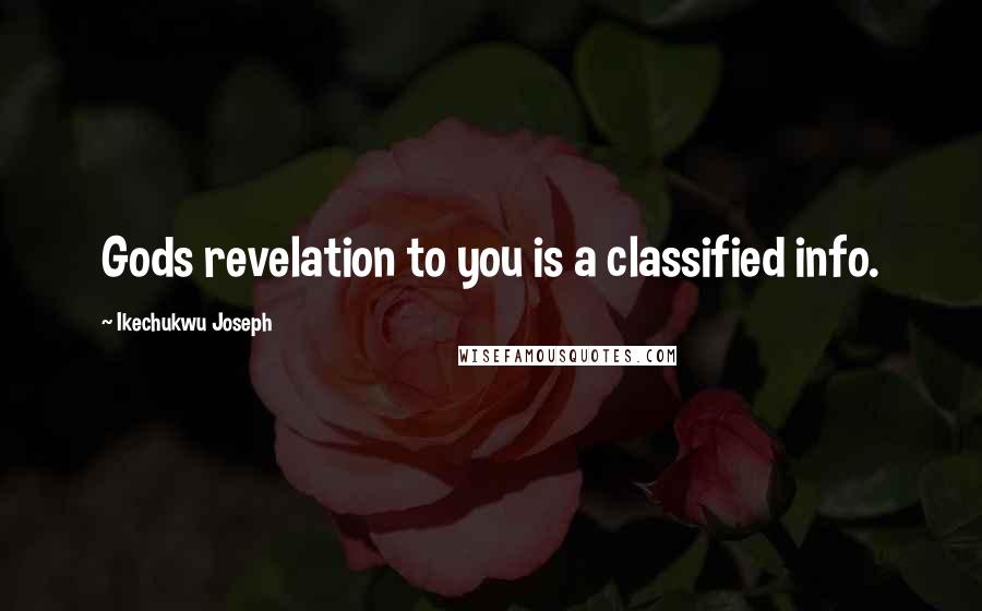 Ikechukwu Joseph Quotes: Gods revelation to you is a classified info.