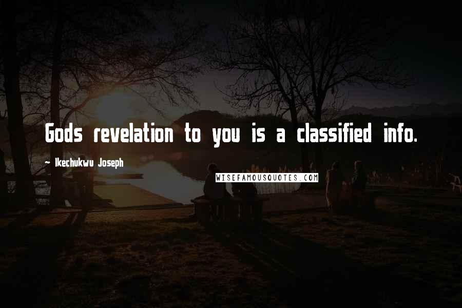 Ikechukwu Joseph Quotes: Gods revelation to you is a classified info.