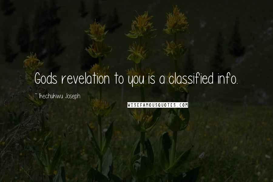 Ikechukwu Joseph Quotes: Gods revelation to you is a classified info.