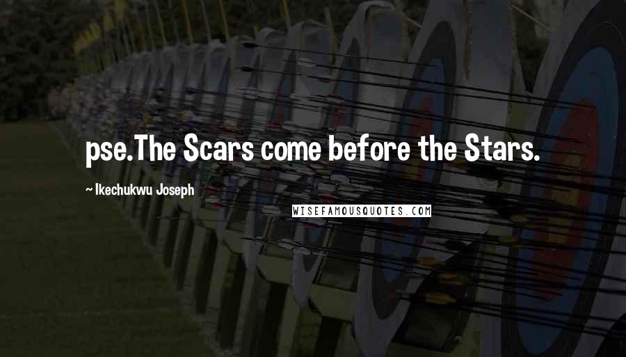 Ikechukwu Joseph Quotes: pse.The Scars come before the Stars.