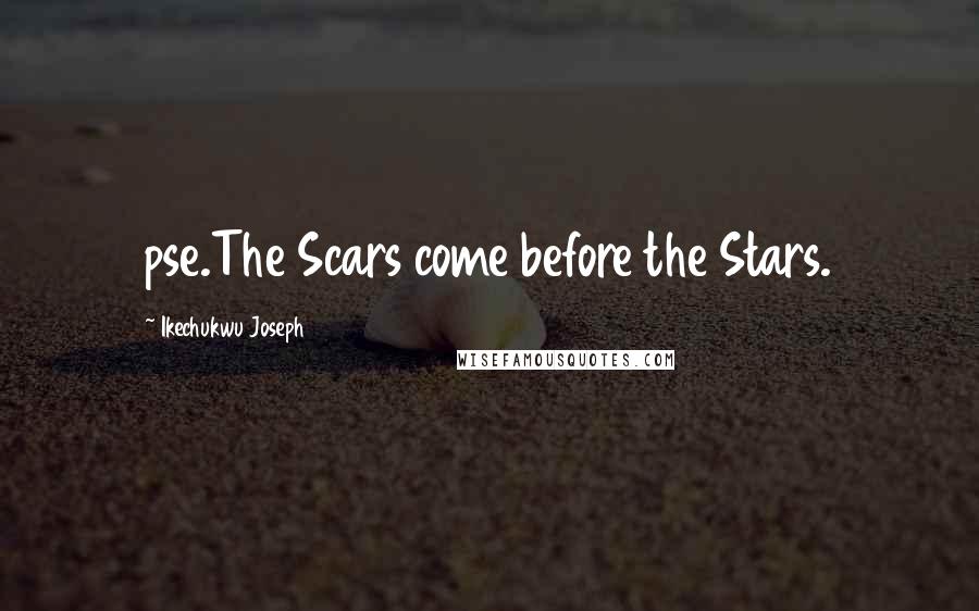 Ikechukwu Joseph Quotes: pse.The Scars come before the Stars.