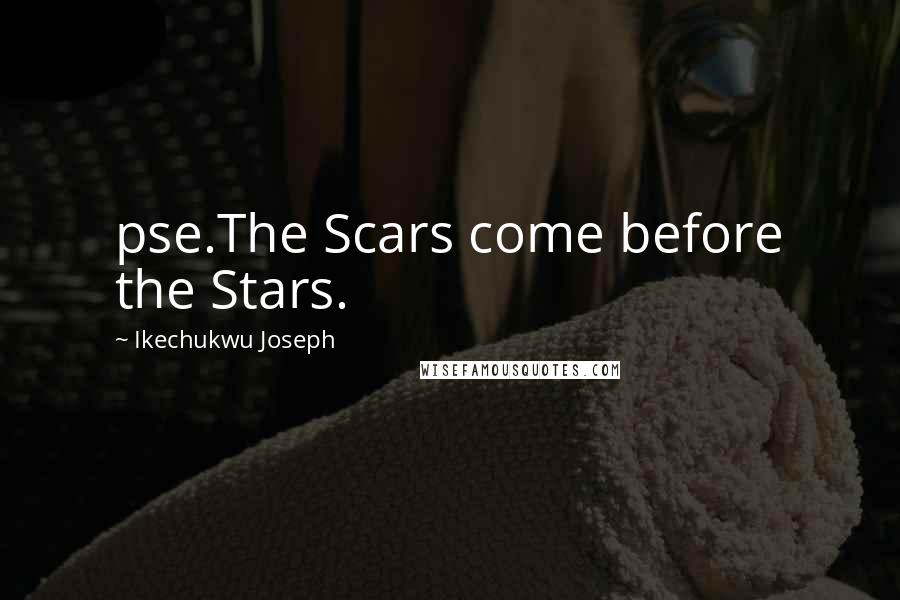 Ikechukwu Joseph Quotes: pse.The Scars come before the Stars.