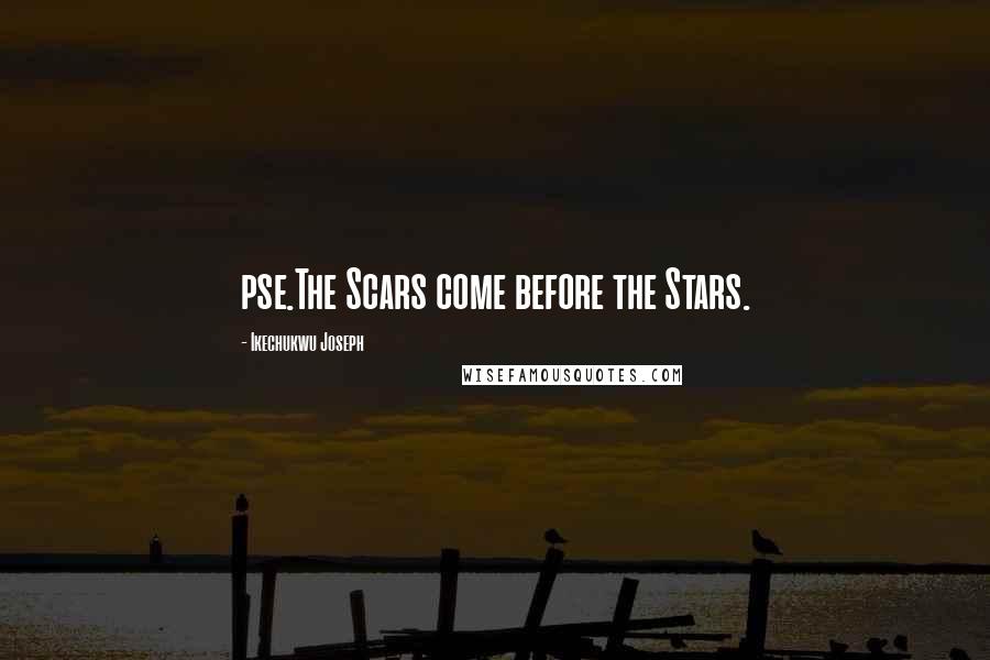 Ikechukwu Joseph Quotes: pse.The Scars come before the Stars.