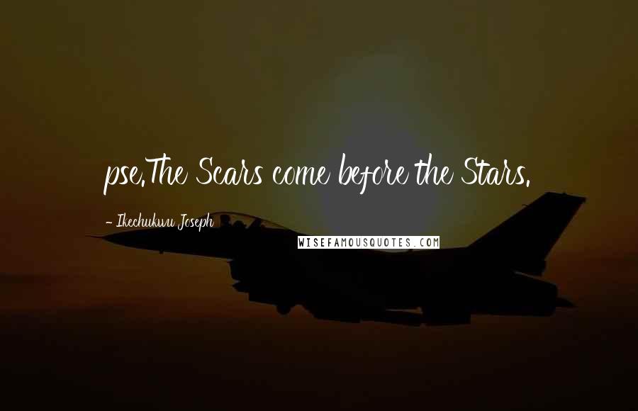 Ikechukwu Joseph Quotes: pse.The Scars come before the Stars.