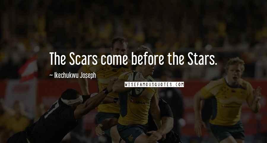 Ikechukwu Joseph Quotes: The Scars come before the Stars.