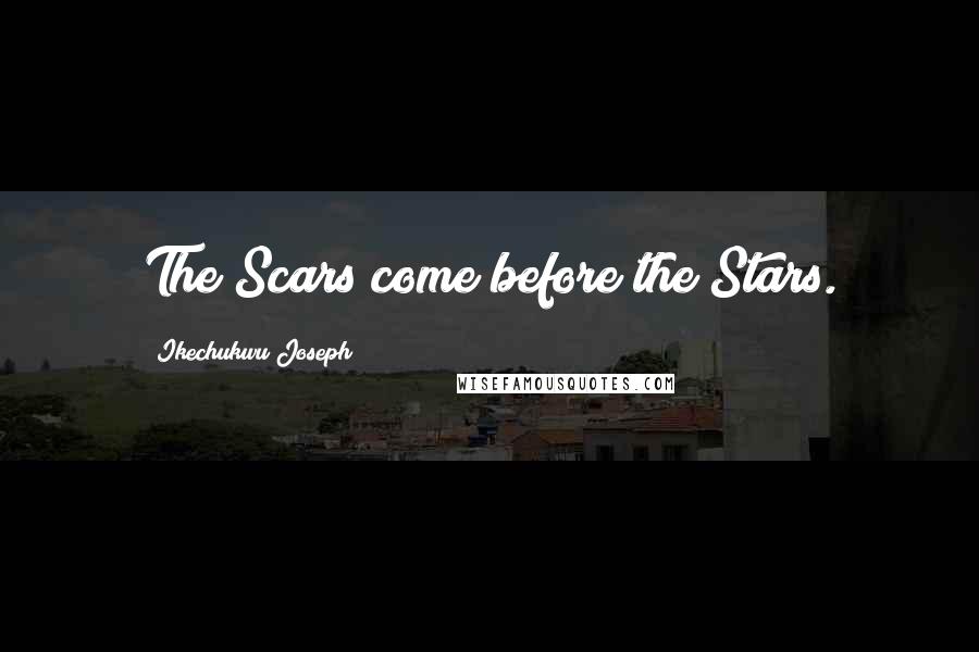 Ikechukwu Joseph Quotes: The Scars come before the Stars.