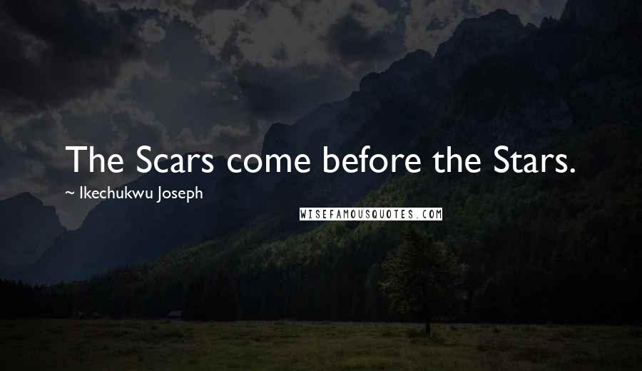 Ikechukwu Joseph Quotes: The Scars come before the Stars.