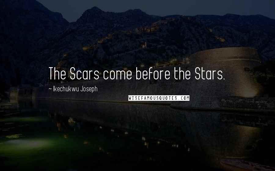 Ikechukwu Joseph Quotes: The Scars come before the Stars.