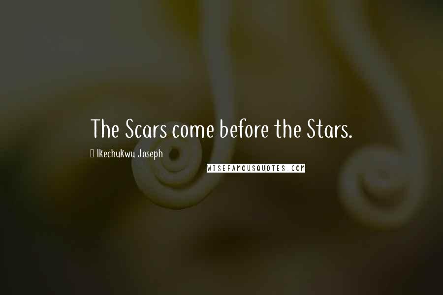 Ikechukwu Joseph Quotes: The Scars come before the Stars.