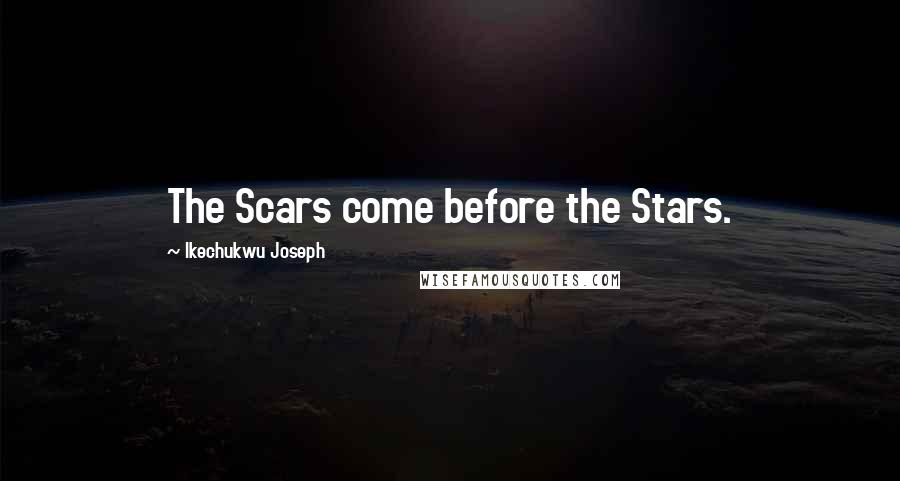 Ikechukwu Joseph Quotes: The Scars come before the Stars.