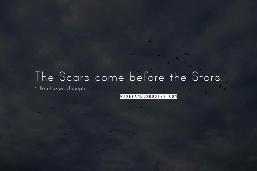 Ikechukwu Joseph Quotes: The Scars come before the Stars.
