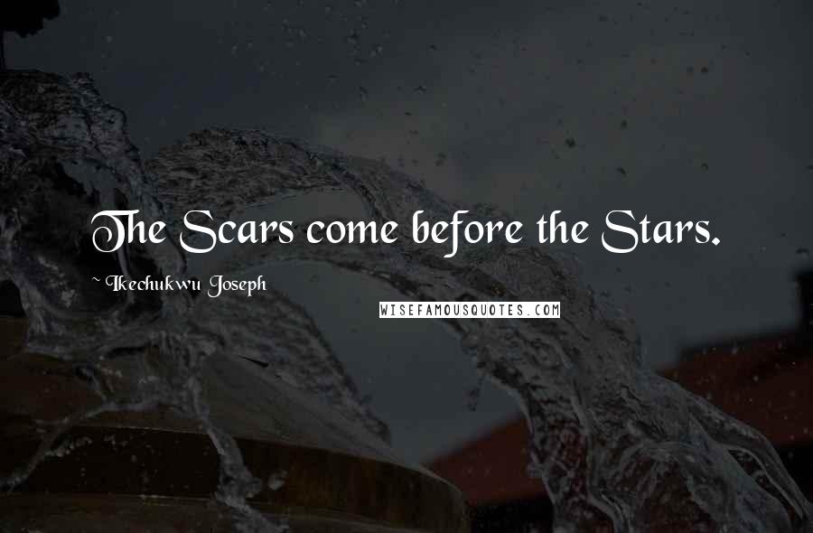 Ikechukwu Joseph Quotes: The Scars come before the Stars.