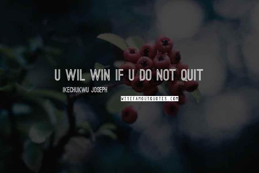 Ikechukwu Joseph Quotes: u wil win if u do not quit