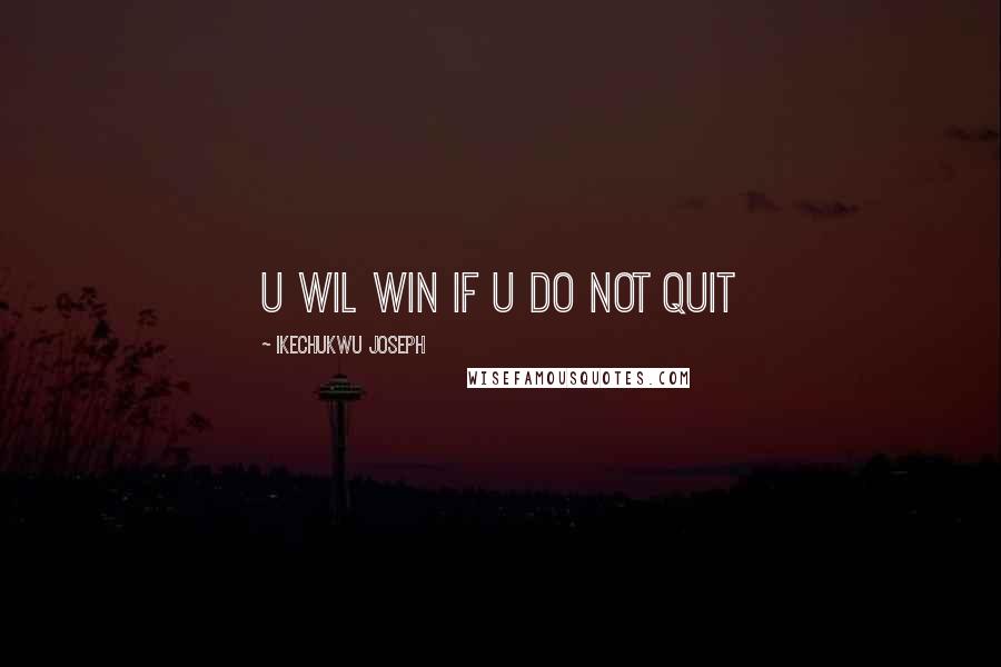 Ikechukwu Joseph Quotes: u wil win if u do not quit