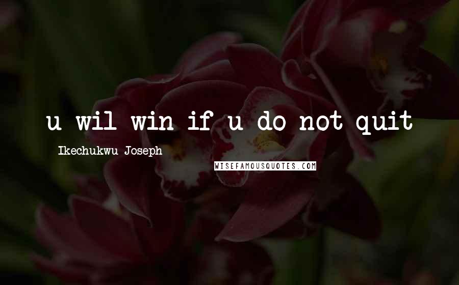 Ikechukwu Joseph Quotes: u wil win if u do not quit