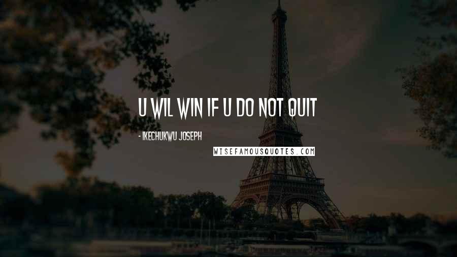 Ikechukwu Joseph Quotes: u wil win if u do not quit