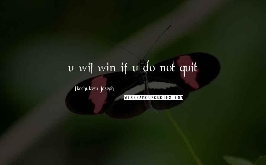 Ikechukwu Joseph Quotes: u wil win if u do not quit