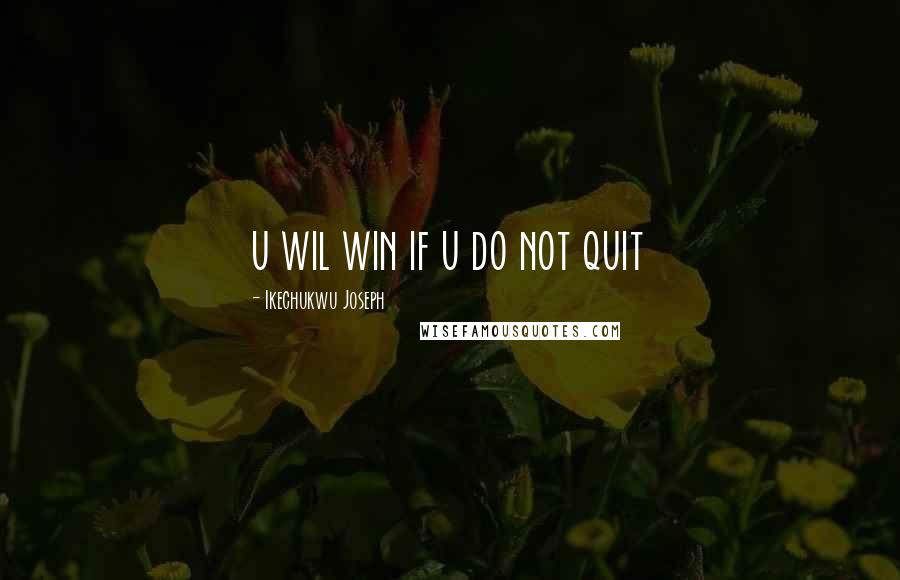 Ikechukwu Joseph Quotes: u wil win if u do not quit