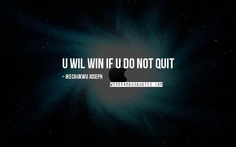 Ikechukwu Joseph Quotes: u wil win if u do not quit