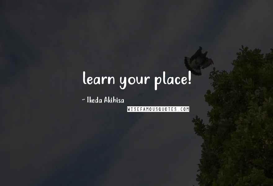 Ikeda Akihisa Quotes: learn your place!