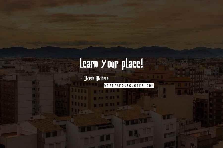 Ikeda Akihisa Quotes: learn your place!